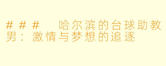 ### 哈尔滨的台球助教男：激情与梦想的追逐