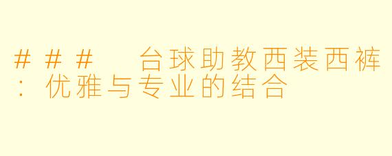 ### 台球助教西装西裤：优雅与专业的结合