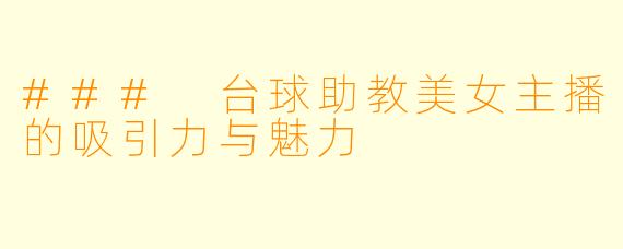 ### 台球助教美女主播的吸引力与魅力