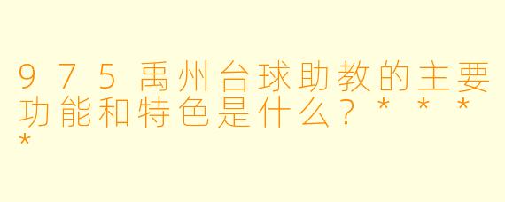975禹州台球助教的主要功能和特色是什么?****