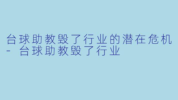 台球助教毁了行业的潜在危机-台球助教毁了行业