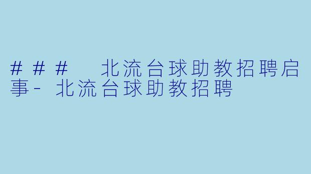 ### 北流台球助教招聘启事-北流台球助教招聘