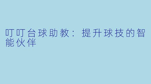 叮叮台球助教：提升球技的智能伙伴