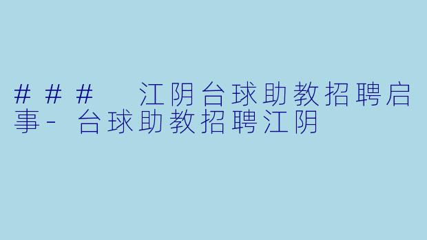 ### 江阴台球助教招聘启事-台球助教招聘江阴