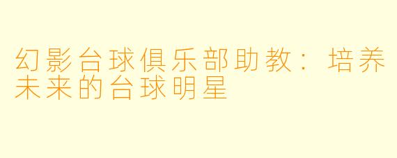 幻影台球俱乐部助教:培养未来的台球明星