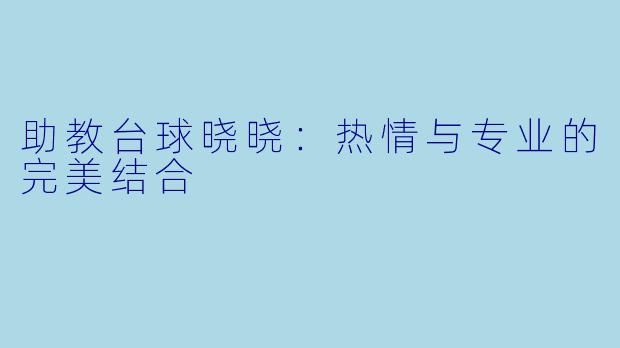 助教台球晓晓:热情与专业的完美结合