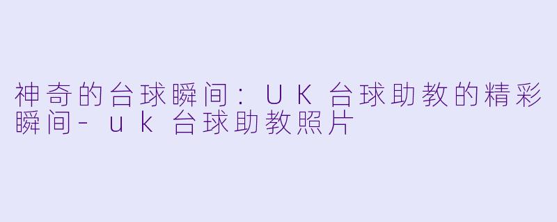 神奇的台球瞬间:UK台球助教的精彩瞬间