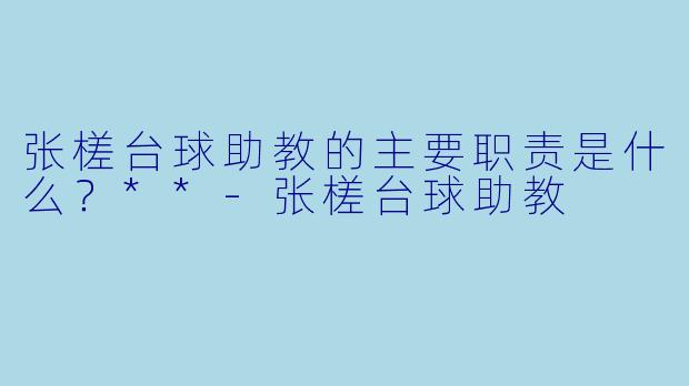 张槎台球助教的主要职责是什么？**