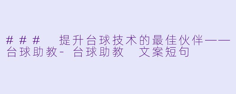 ### 提升台球技术的最佳伙伴——台球助教-台球助教 文案短句