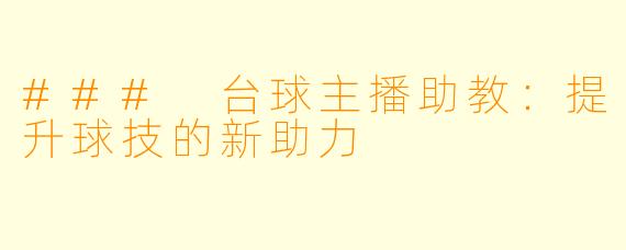 ### 台球主播助教：提升球技的新助力