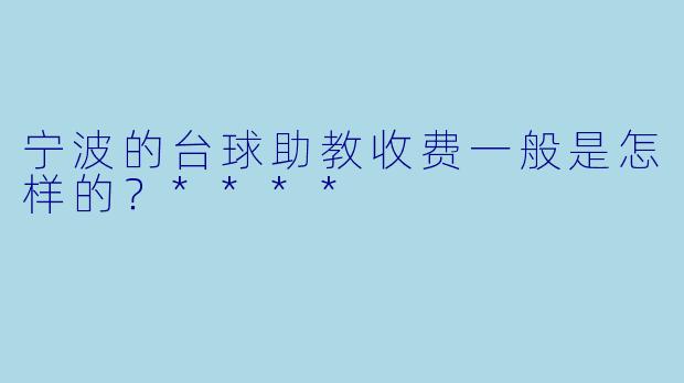 宁波的台球助教收费一般是怎样的?****