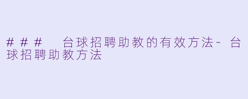 ### 台球招聘助教的有效方法-台球招聘助教方法