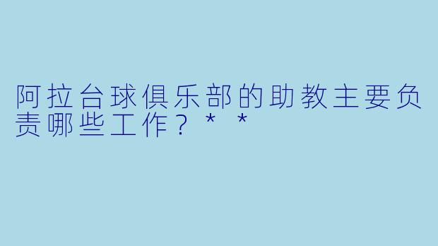 阿拉台球俱乐部的助教主要负责哪些工作?**