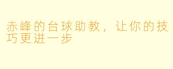 赤峰的台球助教，让你的技巧更进一步