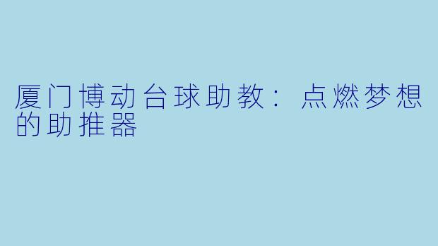 厦门博动台球助教：点燃梦想的助推器