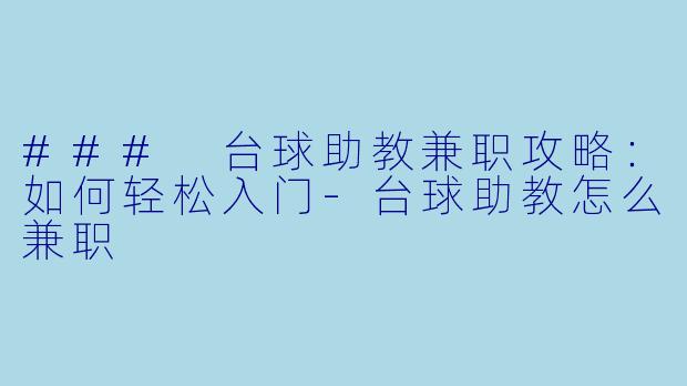 ### 台球助教兼职攻略：如何轻松入门-台球助教怎么兼职