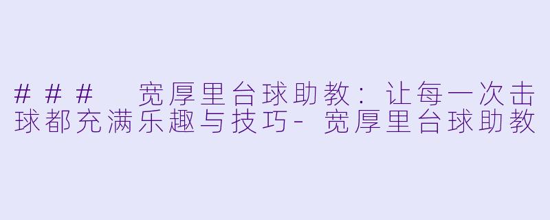 ### 宽厚里台球助教:让每一次击球都充满乐趣与技巧