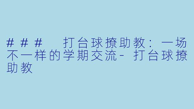 ### 打台球撩助教：一场不一样的学期交流-打台球撩助教
