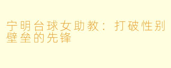 宁明台球女助教：打破性别壁垒的先锋