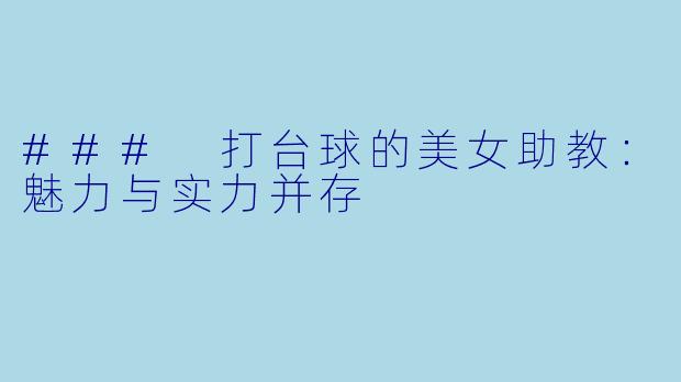 ### 打台球的美女助教:魅力与实力并存