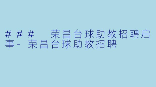 ### 荣昌台球助教招聘启事-荣昌台球助教招聘