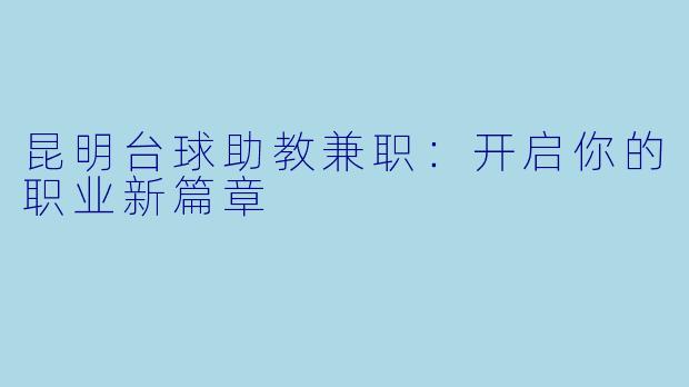 昆明台球助教兼职：开启你的职业新篇章