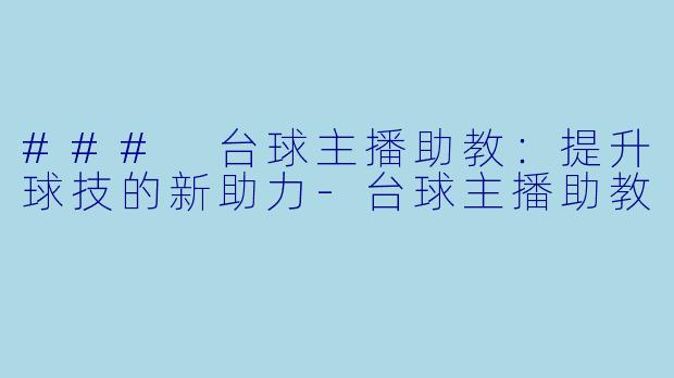 ### 台球主播助教:提升球技的新助力