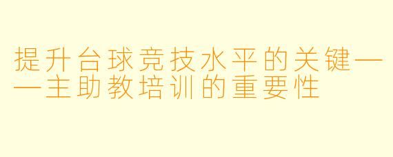 提升台球竞技水平的关键——主助教培训的重要性