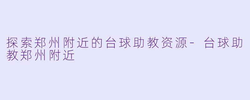 探索郑州附近的台球助教资源