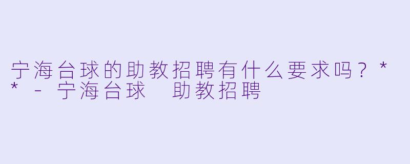 宁海台球的助教招聘有什么要求吗?**