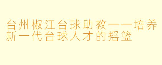 台州椒江台球助教——培养新一代台球人才的摇篮
