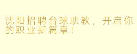 沈阳招聘台球助教,开启你的职业新篇章!