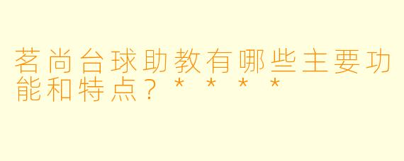茗尚台球助教有哪些主要功能和特点?****