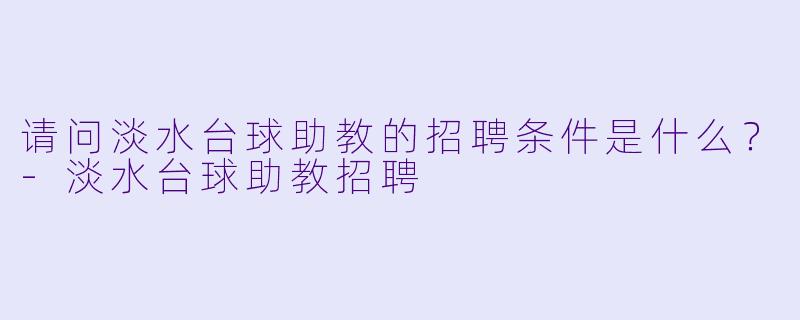 请问淡水台球助教的招聘条件是什么？
