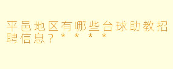 平邑地区有哪些台球助教招聘信息?****