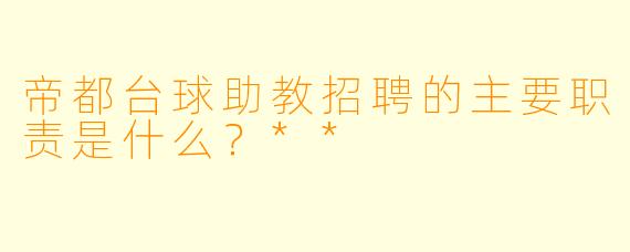 帝都台球助教招聘的主要职责是什么?**