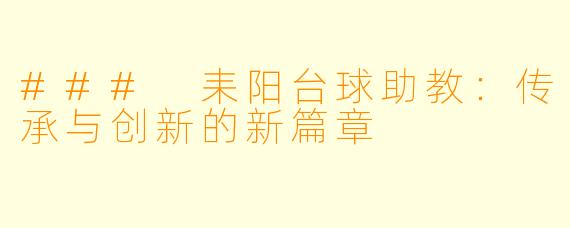 ### 耒阳台球助教:传承与创新的新篇章