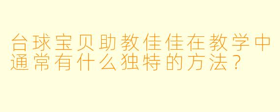 台球宝贝助教佳佳在教学中通常有什么独特的方法？