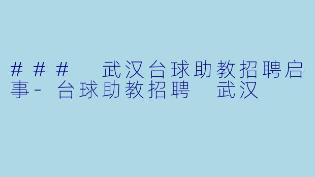 ### 武汉台球助教招聘启事-台球助教招聘 武汉