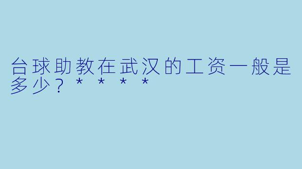 台球助教在武汉的工资一般是多少？****