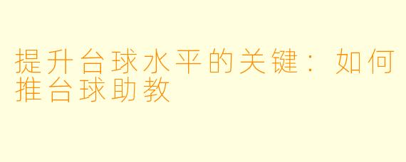 提升台球水平的关键：如何推台球助教