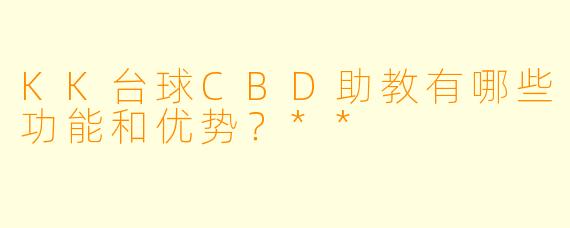KK台球CBD助教有哪些功能和优势?**