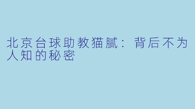 北京台球助教猫腻:背后不为人知的秘密
