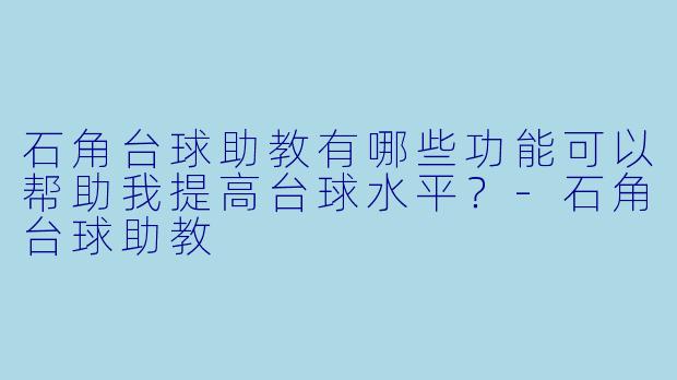石角台球助教有哪些功能可以帮助我提高台球水平？