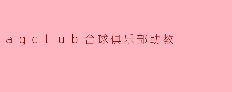agclub台球俱乐部的助教主要负责哪些工作?****