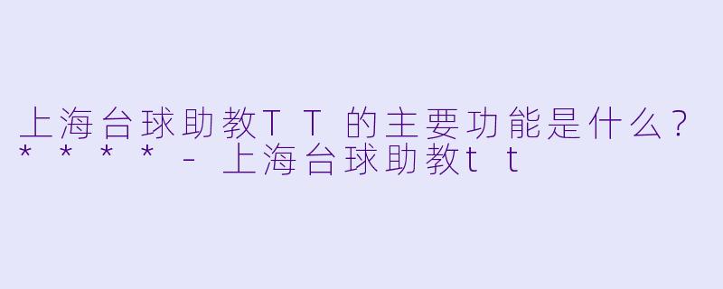 上海台球助教TT的主要功能是什么？****