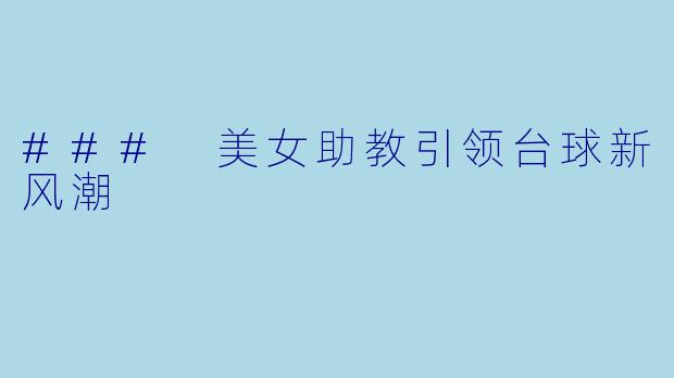 ### 美女助教引领台球新风潮