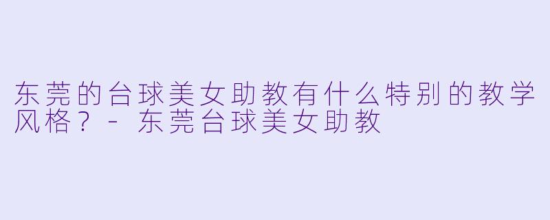 东莞的台球美女助教有什么特别的教学风格?