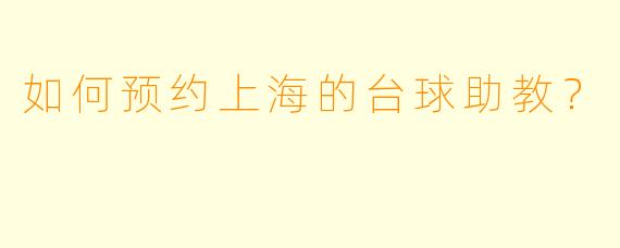 如何预约上海的台球助教？