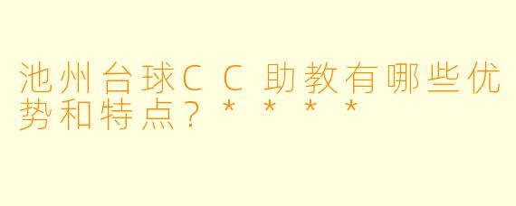 池州台球CC助教有哪些优势和特点？****